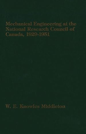 mechanical engineering at the national research council of canada 1929 1951 1st edition w e knowles middleton