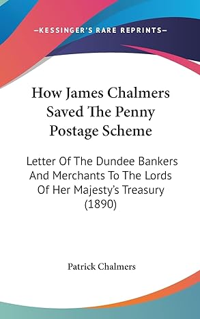 how james chalmers saved the penny postage scheme letter of the dundee bankers and merchants to the lords of