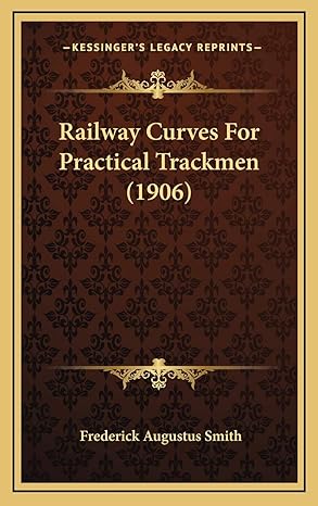 railway curves for practical trackmen 1st edition frederick augustus smith 1168826144, 978-1168826145