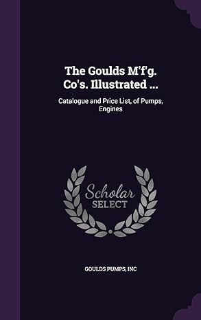 the goulds mfg cos illustrated catalogue and price list of pumps engines 1st edition inc goulds pumps