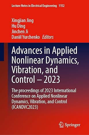 Advances In Applied Nonlinear Dynamics Vibration And Control 2023 The Proceedings Of 2023 International Conference On Applied Nonlinear Dynamics Notes In Electrical Engineering 1152