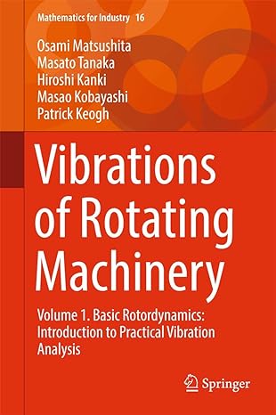 Vibrations Of Rotating Machinery Volume 1 Basic Rotordynamics Introduction To Practical Vibration Analysis