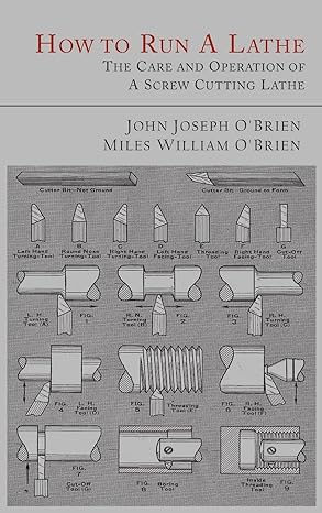 how to run a lathe the care and operation of a screw cutting lathe 1st edition john joseph o'brien ,miles