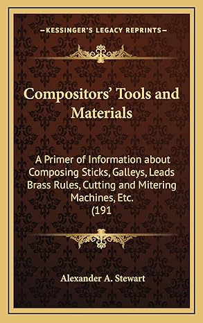 compositors tools and materials a primer of information about composing sticks galleys leads brass rules