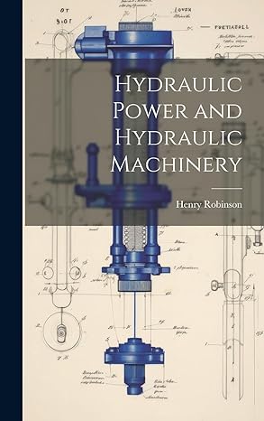 hydraulic power and hydraulic machinery 1st edition henry robinson 1020078804, 978-1020078804