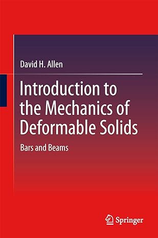 introduction to the mechanics of deformable solids bars and beams 2013th edition david h allen 1461440025,