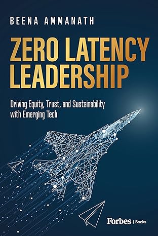 zero latency leadership driving equity trust and sustainability with emerging tech 1st edition beena ammanath