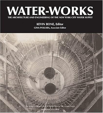 water works the architecture and engineering of the new york city water supply 1st edition kevin bone ,gina