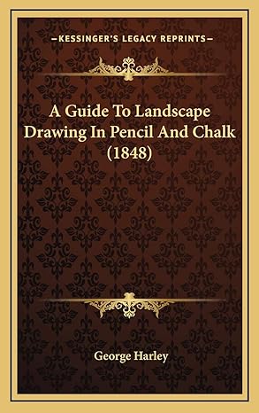a guide to landscape drawing in pencil and chalk 1st edition george harley 1168947774, 978-1168947772