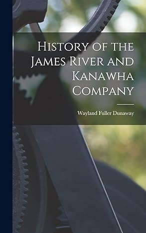 history of the james river and kanawha company 1st edition wayland fuller dunaway 1016418175, 978-1016418171