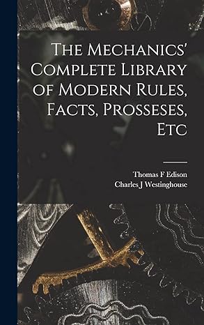 the mechanics complete library of modern rules facts prosseses etc 1st edition thomas f edison ,charles j