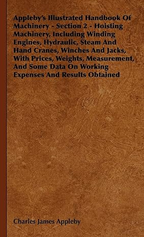 applebys illustrated handbook of machinery section 2 hoisting machinery including winding engines hydraulic