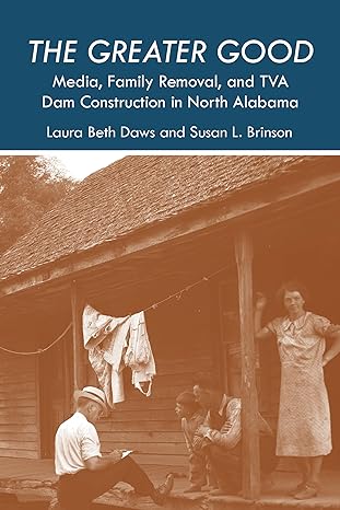 the greater good media family removal and tva dam construction in north alabama 1st edition laura beth daws