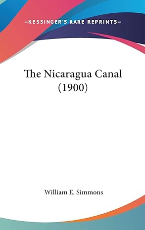 the nicaragua canal 1st edition william e simmons 1436612306, 978-1436612302