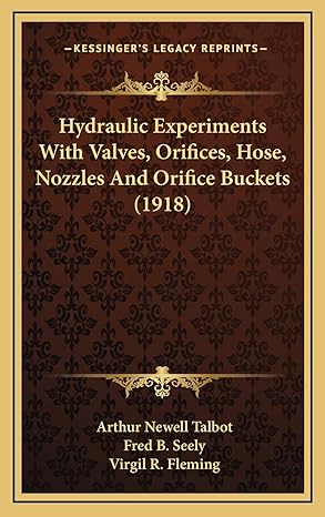 hydraulic experiments with valves orifices hose nozzles and orifice buckets 1st edition arthur newell talbot