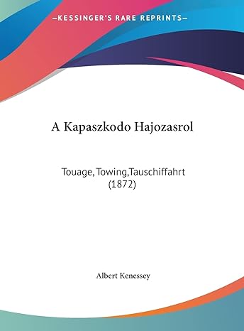 a kapaszkodo hajozasrol touage towing tauschiffahrt 1st edition albert kenessey 1162279133, 978-1162279138