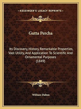 gutta percha its discovery history remarkable properties vast utility and application to scientific and