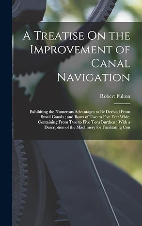 a treatise on the improvement of canal navigation exhibiting the numerous advantages to be derived from small