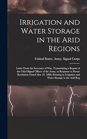 irrigation and water storage in the arid regions letter from the secretary of war transmitting a report of