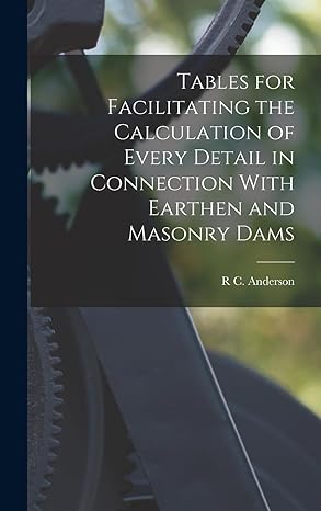 tables for facilitating the calculation of every detail in connection with earthen and masonry dams 1st