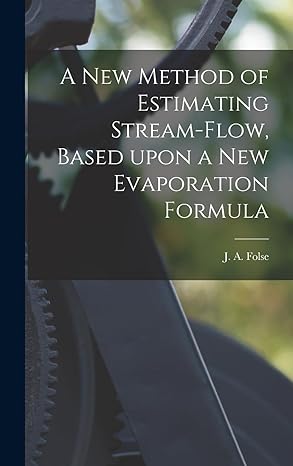 a new method of estimating stream flow based upon a new evaporation formula 1st edition j a folse 1013980271,