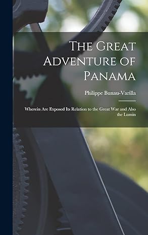 the great adventure of panama wherein are exposed its relation to the great war and also the lumin 1st