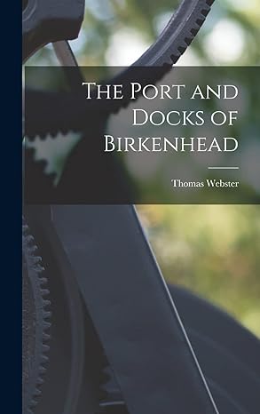 the port and docks of birkenhead 1st edition thomas webster 1016970633, 978-1016970631