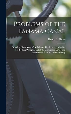 problems of the panama canal including climatology of the isthmus physics and hydraulics of the river chagres