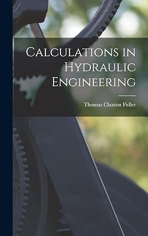 calculations in hydraulic engineering 1st edition thomas claxton fidler 1016371853, 978-1016371858