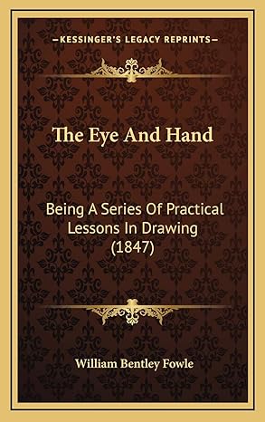 the eye and hand being a series of practical lessons in drawing 1st edition william bentley fowle 1169059414,