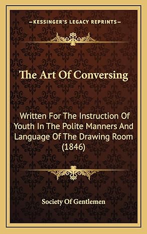 the art of conversing written for the instruction of youth in the polite manners and language of the drawing