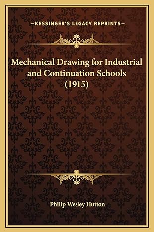 mechanical drawing for industrial and continuation schools 1st edition philip wesley hutton 1169277519,