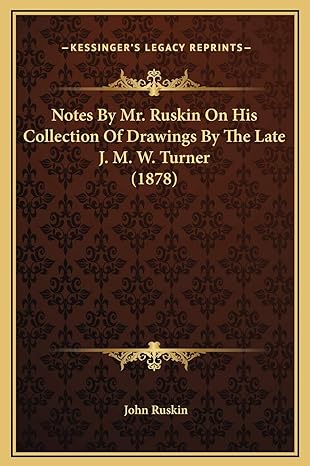 notes by mr ruskin on his collection of drawings by the late j m w turner 1st edition john ruskin 1169306195,