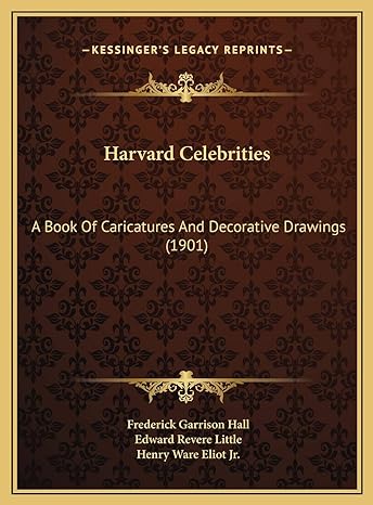 harvard celebrities a book of caricatures and decorative drawings 1st edition frederick garrison hall ,edward