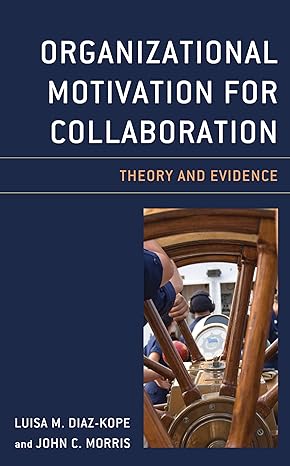 organizational motivation for collaboration theory and evidence 1st edition luisa m diaz kope ,john c morris