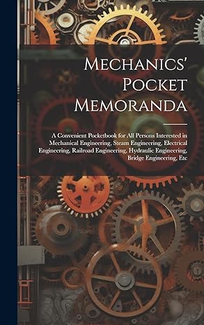 mechanics pocket memoranda a convenient pocketbook for all persons interested in mechanical engineering steam