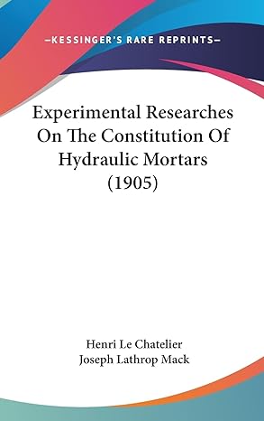 experimental researches on the constitution of hydraulic mortars 1st edition henri le chatelier ,joseph