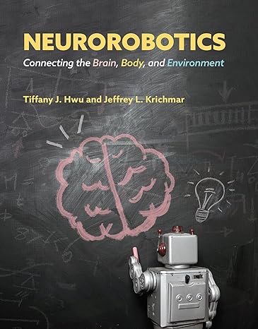 neurorobotics connecting the brain body and environment 1st edition tiffany j hwu ,jeffrey l krichmar