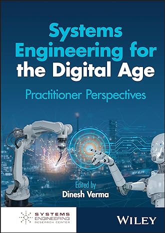 systems engineering for the digital age practitioner perspectives 1st edition dinesh verma 1394203284,