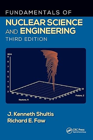 fundamentals of nuclear science and engineering 3rd edition j kenneth shultis ,richard e faw 1498769292,