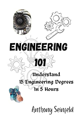 engineering 101 understand 15 engineering degrees in 5 hours an aspiring engineers guide 1st edition anthony