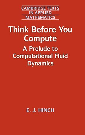 think before you compute a prelude to computational fluid dynamics 1st edition e j hinch 1108479545,