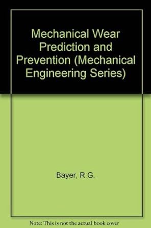 mechanical wear fundamentals and testing revised and expanded 1st edition raymond g bayer 0824790278,