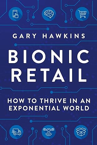 bionic retail how to thrive in an exponential world 1st edition gary hawkins b0crs3fp1r, 979-8891380639