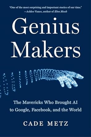 genius makers the mavericks who brought ai to google facebook and the world 1st edition cade metz 1524742678,