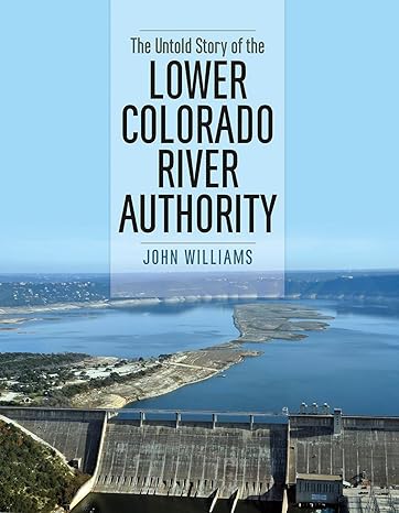 the untold story of the lower colorado river authority 1st edition john williams ,andrew sansom 1623493412,