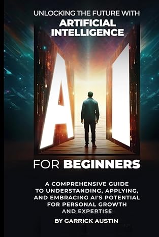 ai for beginners unlocking the future with artificial intelligence a comprehensive guide to understanding