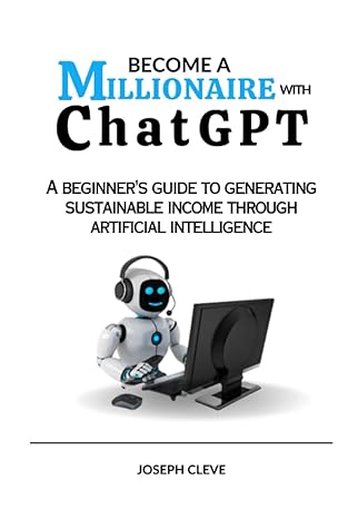 become a millionaire with chatgpt a beginners guide to generating sustainable income through artificial