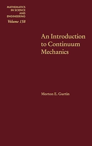 an introduction to continuum mechanics 1st edition morton e gurtin 0123097509, 978-0123097507