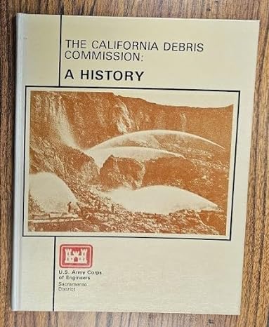 the california debris commission a history of the hydraulic mining industry in the western sierra nevada of